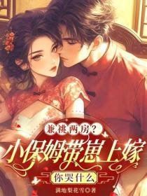 兼祧两房?小保姆带崽上嫁你哭什么