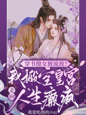 穿书傻女被流放?我搬空皇宫走向人生癫疯