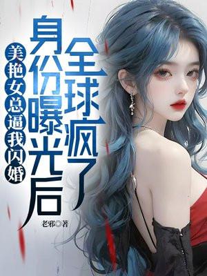 美艳女总逼我闪婚,身份曝光后全球疯了