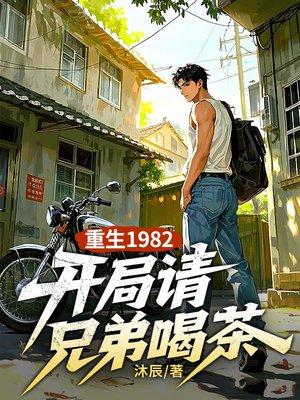 重生1982，开局请兄弟喝茶