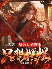 大唐:身为太子的我只想摆烂