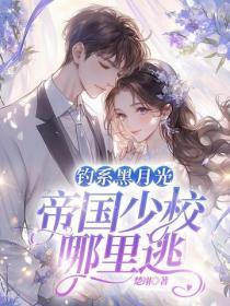 钓系黑月光，帝国少校哪里逃