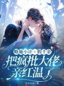 略施小计，假千金把疯批大佬亲红温了
