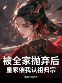 被全家抛弃后,皇家催我认祖归宗