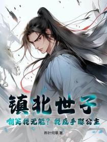 镇北世子:嘲笑我无能?我反手娶公主