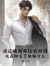 癌症晚期你让我挡酒，我成神豪了你悔什么？