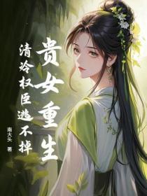 贵女重生,清冷权臣逃不掉