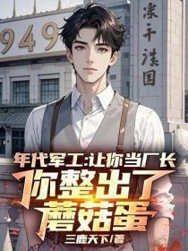 年代军工：让你当厂长，你整出了蘑菇蛋