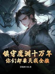 镇守魔渊十万年,你们却要灭我全族?