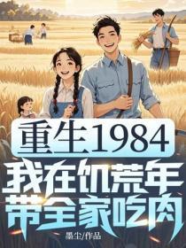 重生1984,我在饥荒年带全家吃肉
