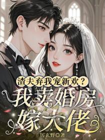 渣夫弃我宠新欢?我卖婚房嫁大佬