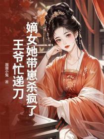 嫡女她带崽杀疯了，王爷忙递刀