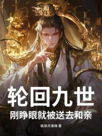 轮回九世，刚睁眼就被送去和亲！