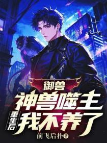 御兽：神兽噬主，重生后我不养了